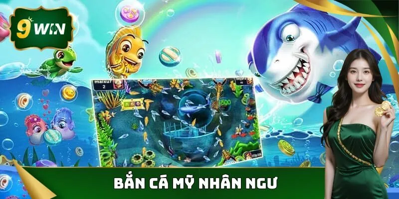 Bắn Cá Mỹ Nhân Ngư - Siêu Phẩm Giải Trí Cực Hot Tại 9win 8 bắn cá mỹ nhân ngư