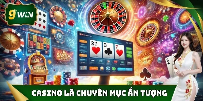 Casino 9win - Sòng Bạc Chuyên Nghiệp Hot Nhất 2025 1 Casino 9win là chuyên mục ấn tượng không thể bỏ qua
