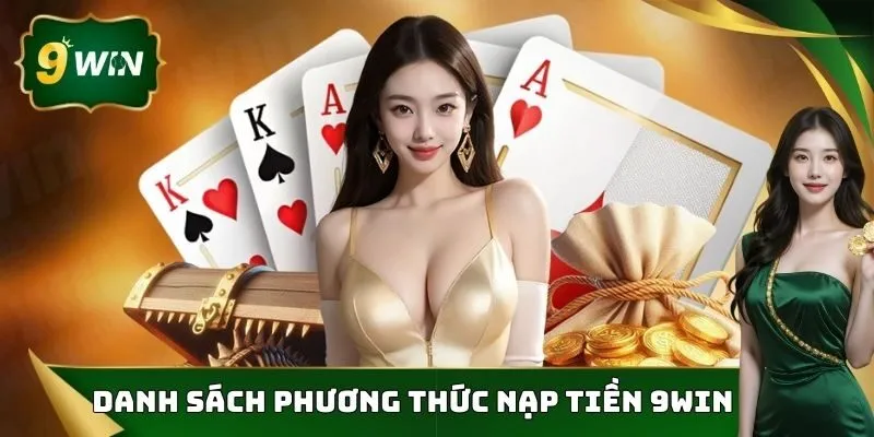 Nạp Tiền 9WIN Nhanh Chóng Tổng Hợp Lưu Ý Giao Dịch Nhanh Gọn 1 Danh sách phương thức nạp tiền 9WIN
