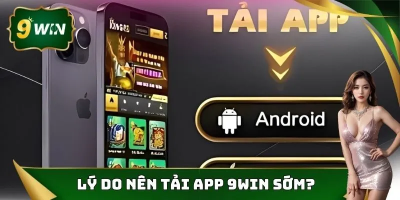 Tải App 9Win Và Giải Đáp Những Thắc Mắc Của Hội Viên 1 Lý do nên tải app 9Win sớm?