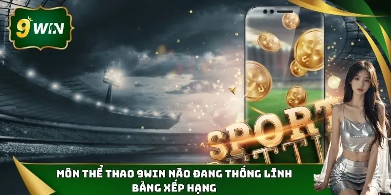 Thể Thao 9Win - Hệ Thống Cá Cược Thể Thao Đỉnh Cao 2 Môn thể thao 9Win nào đang thống lĩnh bảng xếp hạng