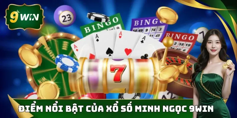Xổ Số Minh Ngọc 9win - Loại Hình Giải Trí Được Yêu Thích Nhất 3 Một vài ưu điểm vô cùng nổi bật của xổ số Minh Ngọc 9win