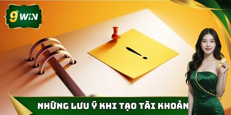 Đăng Ký 9win - Hướng Dẫn 4 Bước Chi Tiết Tạo Tài Khoản 3 Những lưu ý quan trọng khi tạo tài khoản tại 9win