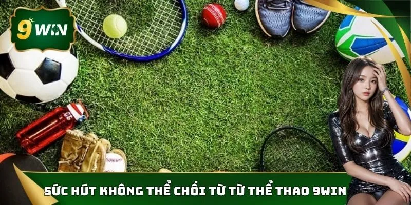 Thể Thao 9Win - Hệ Thống Cá Cược Thể Thao Đỉnh Cao 1 Sức hút không thể chối từ từ thể thao 9Win