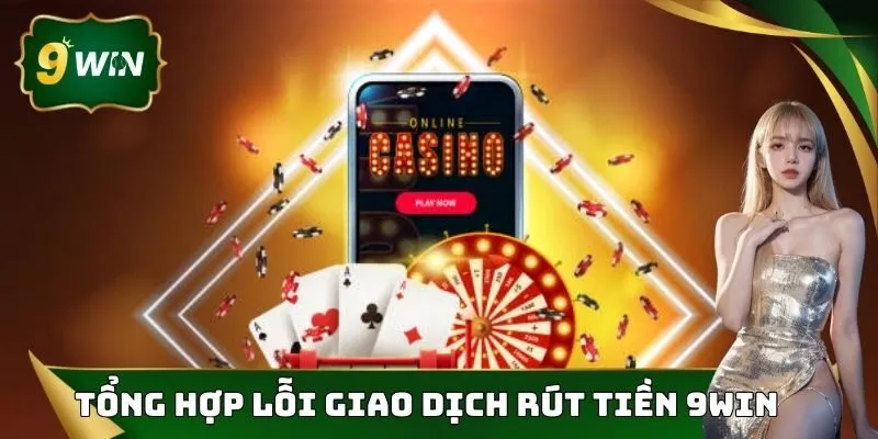 Rút Tiền 9WIN Thao Tác Nhanh Gọn Dễ Thực Hiện Chỉ 1 Phút 3 Tổng hợp lỗi khi giao dịch rút tiền 9WIN đầy đủ nhất
